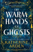 The Warm Hands of Ghosts