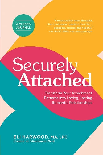 Securely Attached: Transform Your Attachment Patterns Into Loving, Lasting Romantic Relationships ( a Guided Journal