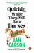 Quickly, While They Still Have Horses
