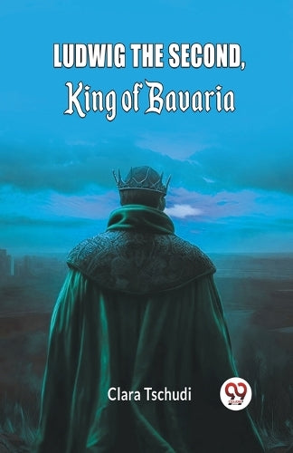 Ludwig the Second, King of Bavaria (Edition2024)