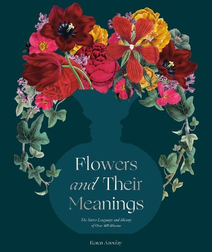 Flowers and Their Meanings: The Secret Language and History of Over 600 Blooms (A Flower Dictionary