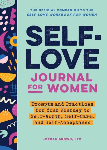 Self-Love Journal for Women: Prompts and Practices for Your Journey to Self-Worth, Self-Care, and Self-Acceptance (Self-Love Workbook and Journal