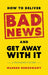 How to Deliver Bad News and Get Away with It