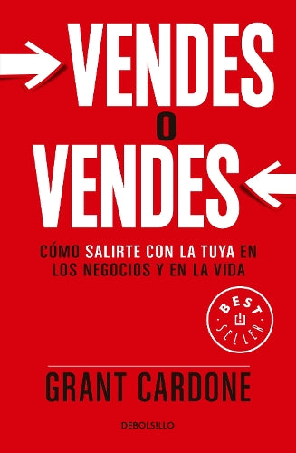 Vendes o vendes: Cómo salirte con la tuya en los negocios y en la vida / Sell orBe Sold