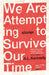 We Are Attempting to Survive Our Time