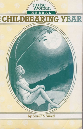 Wise Woman Herbal for the Childbearing Year Volume 1