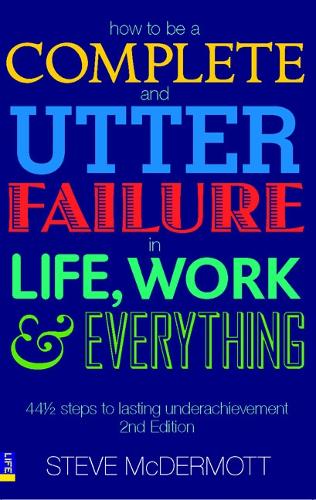 How to be a Complete and Utter Failure in Life, Work and Everything