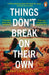 Things Don’t Break On Their Own