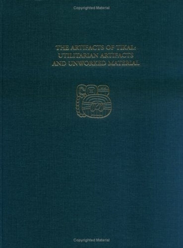 The Artifacts of Tikal––Utilitarian Artifacts an – Tikal Report 27B