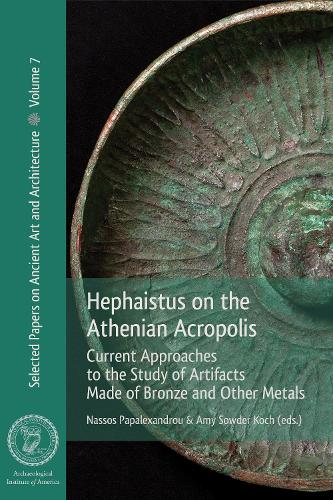 Hephaistus on the Athenian Acropolis: Current Approaches to the Study of Artifacts Made of Bronze and Other Metals (Selected Papers on Ancient Art and Architecture