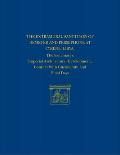 The Extramural Sanctuary of Demeter and Persepho – The Sanctuary`s Imperial Architectural Development, Conflict with Christianity, and Final