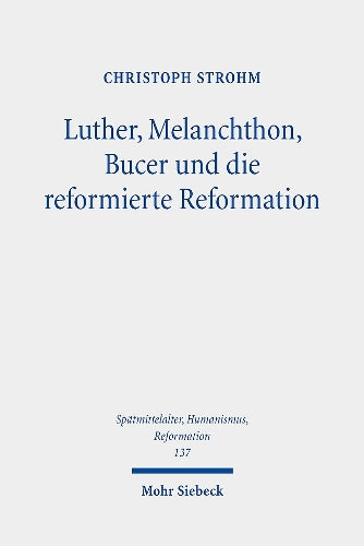 Luther, Melanchthon, Bucer und die reformierte Reformation