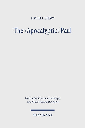 The 'Apocalyptic' Paul: An Analysis and Critique with Reference to Romans 1-8: 616 (Wissenschaftliche Untersuchungen zum Neuen Testament 2. Reihe