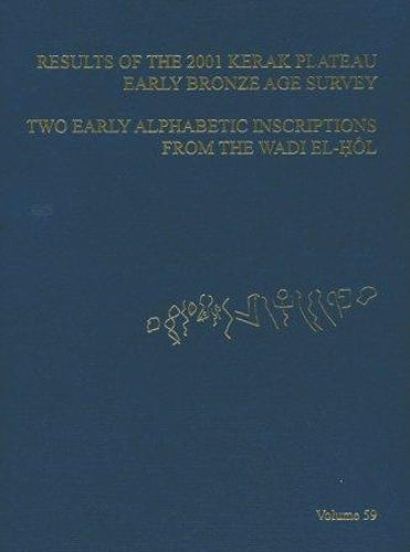 Asor Annual 59: Part I, Results Of The 2001 Kerak Plateau Early Bronze Age Survey; Part Ii, Two Early Alphabetic Inscrip
