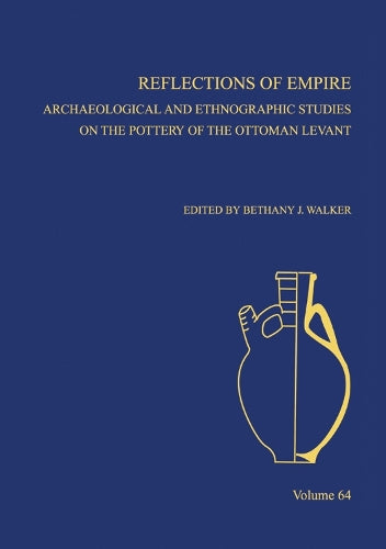 Reflections Of Empire: Archaeological And Ethnographic Perspectives On The Pottery Of The Ottoman Levant