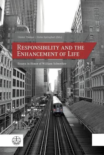 Responsibility And The Enhancement Of Life: Essays In Honor Of William Schweiker