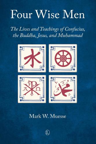 Four Wise Men: The Lives And Teachings Of Confucius, The Buddha, Jesus, And Muhammad
