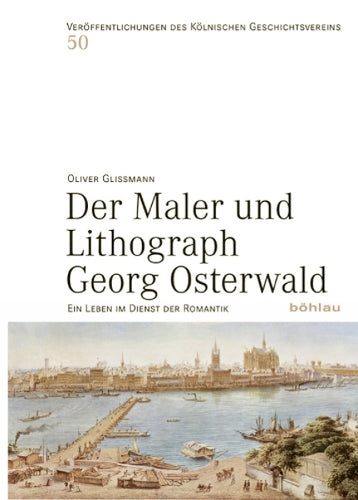 Der Maler Und Lithograph Georg Osterwald: Ein Leben Im Dienst Der Romantik