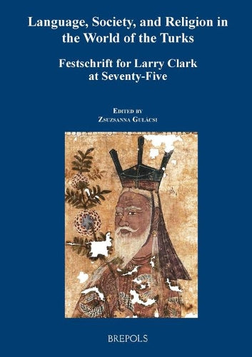Language, Government, And Religion In The World Of The Turks: Festschrift For Larry Clark At Seventy-Five