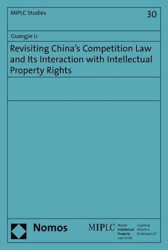 Revisiting China's Competition Law and Its Interaction with Intellectual Property Rights