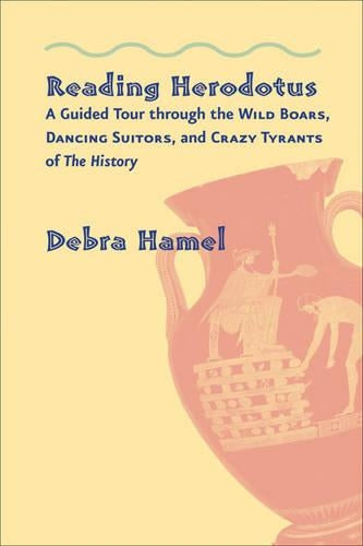 Reading Herodotus: A Guided Tour Through The Wild Boars, Dancing Suitors, And Crazy Tyrants Of  The History