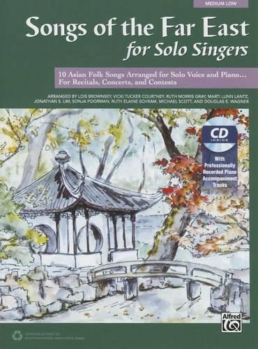 Songs Of The Far East For Solo Singers: 10 Asian Folk Songs Arranged For Solo Voice And Piano For Recitals, Concerts, An