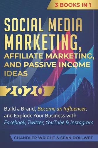 Social Media Marketing : Affiliate Marketing, And Passive Income Ideas 2020: 3 Books In 1 - Build A Brand, Become An Inf