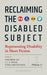 Reclaiming The Disabled Subject: Representing Disability In Short Fiction (Volume 1)