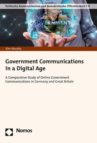 Government Communications In A Digital Age: A Comparative Study Of Online Government Communications In Germany And Great