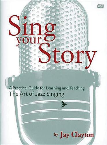 Sing Your Story: A Practical Guide For Learning And Teaching The Art Of Jazz Singing, Book &Amp; Cd