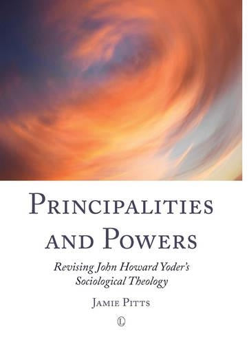 Principalities And Powers: Revising John Howard Yoder`S Sociological Theology
