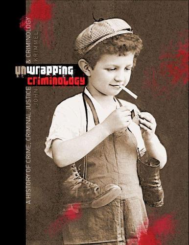 Unwrapping Criminology: A History of Crime, Criminal Justice and Criminology