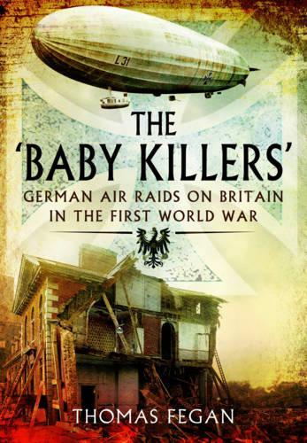 Baby Killers: German Air Raids on Britain in the First World War