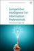 Competitive Intelligence for Information Professionals