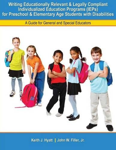 Writing Educationally Relevant and Legally Compliant Individualized Education Programs (IEPs) for Preschool and Elementary Age Students with Disabilities: A Guide for General and Special Educators