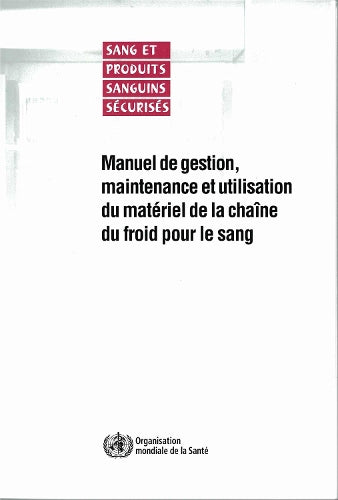 Manuel de Gestion, Maintenance Et Utilisation Du Matériel de la Chaîne Du Froid Pour Le Sang