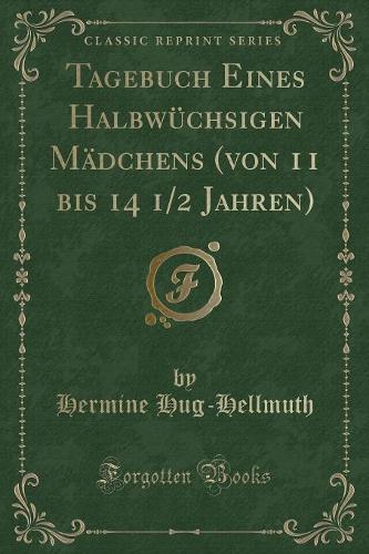 Tagebuch Eines Halbwüchsigen Mädchens (Von 11 Bis 14 1/2 Jahren) (Classic Reprint)