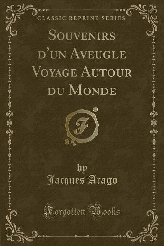 Souvenirs d'Un Aveugle Voyage Autour Du Monde (Classic Reprint)