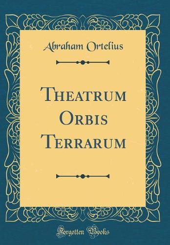 Theatrum Orbis Terrarum (Classic Reprint)