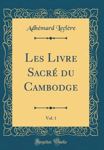 Les Livre Sacré Du Cambodge, Vol. 1 (Classic Reprint)