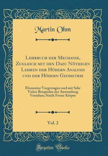 Lehrbuch Der Mechanik, Zugleich Mit Den Dazu Nöthigen Lehren Der Höhern Analysis Und Der Höhern Geometrie, Vol. 2