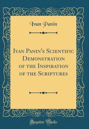 Ivan Panin's Scientific Demonstration of the Inspiration of the Scriptures (Classic Reprint)