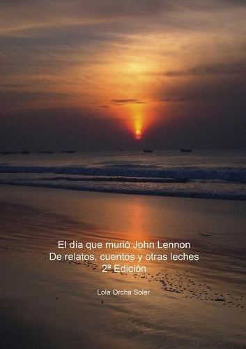 El día que murió John Lennon, De relatos, cuentos y otras leches 2a Edición