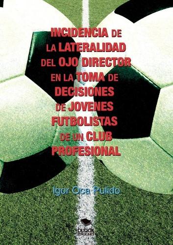Incidencia de la Lateralidad del Ojo Director En La Toma de Decisiones de Jóvenes Futbolistas de Un Club Profesional