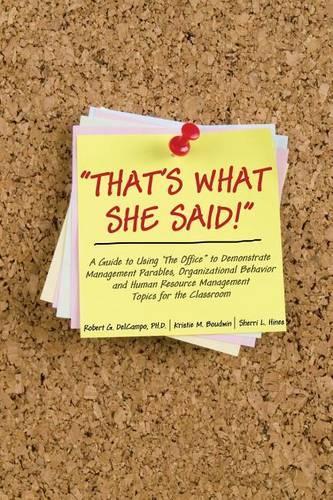 THAT'S WHAT SHE SAID: A GUIDE TO USING ""THE OFFCE"" TO DEMONSTRATE MANAGEMENT PARABLES, ORGANIZATIONAL BEHAVIOR AND HUMAN RESOURCE MANAGEMENT TOPICS FO