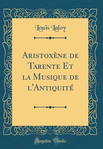 Aristoxène de Tarente Et La Musique de l'Antiquité (Classic Reprint)