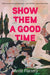 Show Them a Good Time