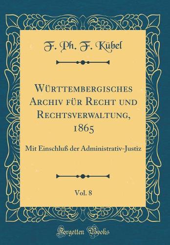 Württembergisches Archiv Für Recht Und Rechtsverwaltung, 1865, Vol. 8