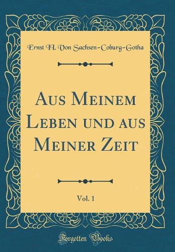 Aus Meinem Leben und aus Meiner Zeit, Vol. 1 (Classic Reprint)