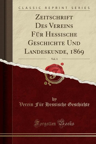 Zeitschrift Des Vereins Für Hessische Geschichte Und Landeskunde, 1869, Vol. 1 (Classic Reprint)